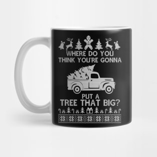 Where Do You Think You're Gonna Put a Tree That Big, Funny Ugly Chirstmas Mug